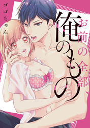 お前の全部、俺のもの～幼馴染とオ〇ニー見せ合い！？～【単行本版】