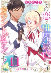 その恋は世界滅亡へのカウントダウンです！～月魔女様はループする～【単話売】 第11話