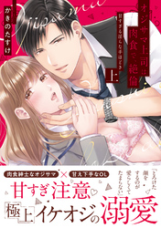 オジサマ上司は肉食で、絶倫～甘すぎる淫らな手ほどき～【単行本版】
