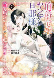 伯爵令嬢はヤンデレ旦那様と当て馬シナリオを回避する!!(7)