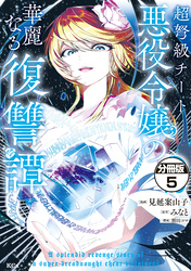 超弩級チート悪役令嬢の華麗なる復讐譚　分冊版（５）