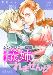 シンデレラが結婚したので意地悪な義姉はクールに去……れません！？（単話版17）