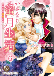 いきなり蜜月生活～侯爵様の溺愛宣言～【分冊版】6