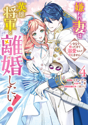 嫌われ妻は、英雄将軍と離婚したい！ いきなり帰ってきて溺愛なんて信じません。: 4【電子限定描き下ろし付き】