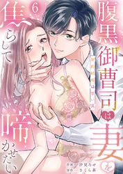 腹黒御曹司は妻を焦らして啼かせたい～契約結婚は甘い罠６