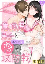 意地悪男子とエッチな恋の攻防戦～いまのキス、本気にした？～ 5