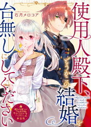 使用人殿下、どうかこの結婚を台無しにしてください【単話版】嫌われ令嬢ですが、ワケあり旦那様と幸せになります　アンソロジー　第二弾