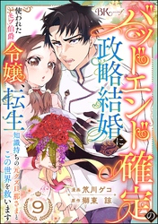 バッドエンド確定の政略結婚に使われたモブ伯爵令嬢、転生知識持ちの元クズ旦那さまとこの世界を救います コミック版 （分冊版）　【第9話】