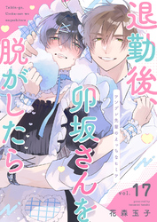退勤後、卯坂さんを脱がしたら～ツンデレ先輩のえっちなヒミツ１７