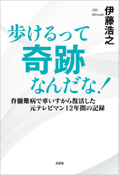 歩けるって奇跡なんだな！ 脊髄難病で車いすから復活した元テレビマン12年間の記録