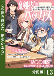 魔剣技師バッカス～神剣を目指す転生者は、喰って呑んで造って過ごす～【分冊版】（ノヴァコミックス）１３