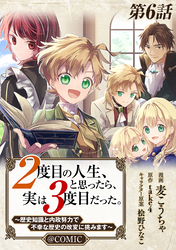 【単話版】２度目の人生、と思ったら、実は３度目だった。～歴史知識と内政努力で不幸な歴史の改変に挑みます～@COMIC 第6話