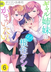 ギャル姉妹はぼっちな根住クンをかまいたい。（分冊版）　【第6話】