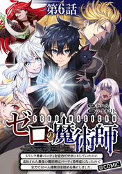 【単話版】ゼロの魔術師～Sランク勇者パーティを全力でサポートしていたのに追放された最強の魔術師はパーティ恐怖症になったので全力でお一人様無双を始める事にしました～@COMIC 第6話
