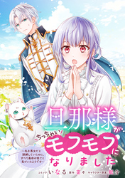 旦那様がちっちゃいモフモフになりました　～私を悪女だと誤解していたのに、すべて義母の嘘だと気づいたようです～　【連載版】: 8