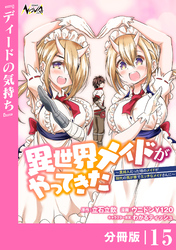 異世界メイドがやってきた～異邦人だった頃のメイドが現代の我が家でエッチなメイドさんに～【分冊版】（ノヴァコミックス）１５