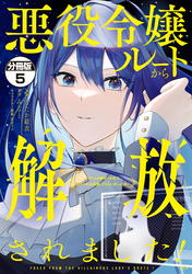 悪役令嬢ルートから解放されました！　～ゲームは終わったので、ヒロインには退場してもらいましょうか～　分冊版（５）