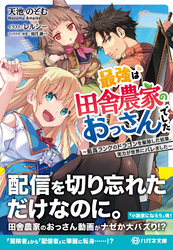 【期間限定　試し読み増量版】最強は田舎農家のおっさんでした　～最高ランクのドラゴンを駆除した結果、実力が世界にバレました～【電子限定特典付】