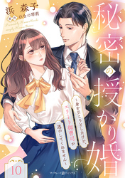 秘密の授かり婚～身を引こうとしたけど、エリート御曹司が逃がしてくれません～【分冊版】10話