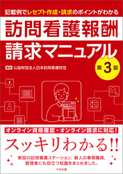 訪問看護報酬請求マニュアル　第３版　―記載例でレセプト作成・請求のポイントがわかる