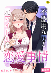 不器用な男と元アイドルの恋愛事情【合冊版】【18禁】