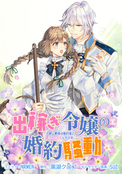 【期間限定　無料お試し版】出稼ぎ令嬢の婚約騒動 次期公爵様は婚約者に愛されたくて必死です。　連載版: 2