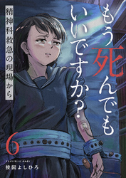 もう死んでもいいですか？～精神科救急の現場から～６