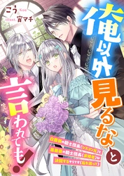 俺以外見るなと言われても！　白薔薇の騎士団長（シスコン兄）と黒薔薇の騎士団長（求婚者）が決闘するそうです（私を巡って）