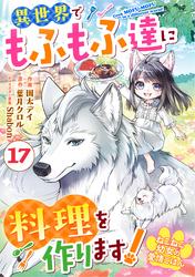 Berry’sFantasyねこねこ幼女の愛情ごはん～異世界でもふもふ達に料理を作ります！～17巻