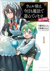 【期間限定　無料お試し版】ウィル様は今日も魔法で遊んでいます。ねくすと！