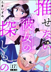 推せない彼女の探しもの（分冊版）　【第17話】