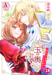 【分冊版】私の玉の輿計画！ ～望まれない側室ですが、むしろ好都合です～ 第18話(アリアンローズコミックス)
