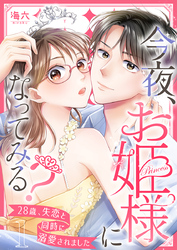 今夜、お姫様になってみる？～28歳、失恋と同時に溺愛されました～