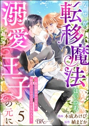 なぜか転移魔法はいつも溺愛王子の元に ～魔法練習中の皇女は、初恋こじらせ王子のお気に入り～ コミック版（分冊版）　【第5話】