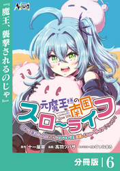 元魔王様の南国スローライフ～部下に裏切られたので、モフモフ達と楽しくスローライフするのじゃ～【分冊版】（ノヴァコミックス）６