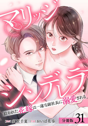 マリッジシンデレラ 拾われた花嫁は一途な副社長に溺愛される 分冊版 31巻