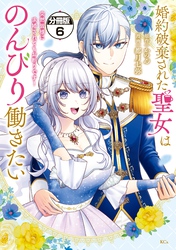 婚約破棄された聖女はのんびり働きたい～突然皆様に求婚されてもお断りです！～　分冊版（６）