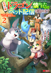 社畜の俺、ドラゴンに懐かれたのでペット配信を始めます～チビッ子ドラゴンとモンスター牧場ライフ～（コミック） 2