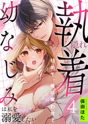 隠れ執着幼なじみは私を溺愛したい ～初めて、俺に奪わせて(4)