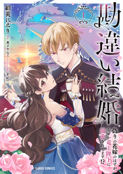勘違い結婚 1　偽りの花嫁のはずが、なぜか竜王陛下に溺愛されてます！？