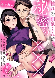 憧れの和泉くんで秘密の××× バレたら最後、XLな溺愛でカラダから落とされます…！（単話版）