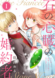 【期間限定　試し読み増量版】【合本版】石の心臓の婚約者～心を殺した侯爵子息が私と恋に落ちるまで～