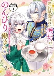 【期間限定　無料お試し版】婚約破棄された聖女はのんびり働きたい～突然皆様に求婚されてもお断りです！～　分冊版