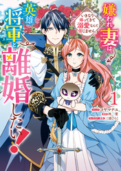 【期間限定　無料お試し版】嫌われ妻は、英雄将軍と離婚したい！ いきなり帰ってきて溺愛なんて信じません。