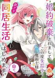 【期間限定　無料お試し版】婚約破棄されまして、この度失踪中の最強魔術士様と訳アリ同居生活をはじめます。山で。