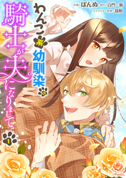 【期間限定　無料お試し版】わんこ系幼馴染の騎士が夫になりまして