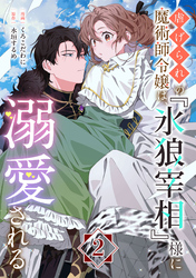 【期間限定　無料お試し版】虐げられの魔術師令嬢は、『氷狼宰相』様に溺愛される【単話】２