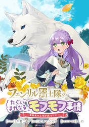 【期間限定　無料お試し版】フェンリル騎士隊のたぐいまれなるモフモフ事情～異動先の上司が犬でした～　連載版