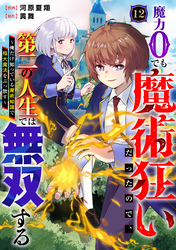 魔力0でも魔術狂いだったので、第二の人生では無双する～俺だけ知っている魔術知識で極大魔法をぶっ放す～【分冊版】12巻