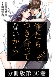 【期間限定　無料お試し版】俺たちつき合ってないから 分冊版 30巻
